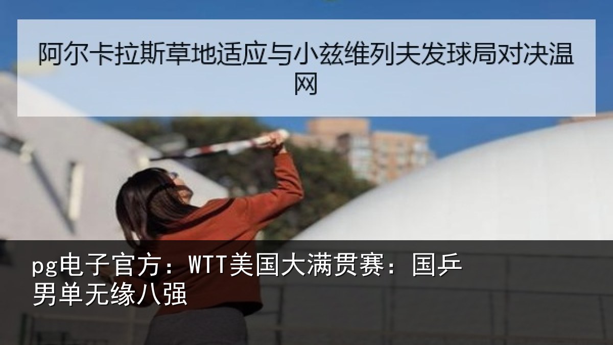 pg电子官方:WTT美国相关情况无缘八强